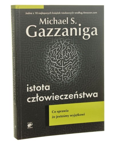 Istota człowieczeństwa Co sprawia, że jesteśmy wyjątkowi Michael S. Gazzaniga [2011]
