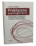 Praktyczna psychogeriatria Rozpoznawanie i postępowanie w zaburzeniach psychicznych u chorych w wieku podeszłym Tomasz Sobów [2010]