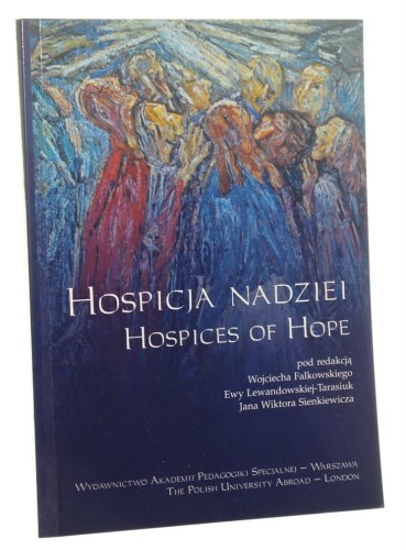 Hospicja nadziei Hospices of hope pod red. Wojciecha Falkowskiego, Ewy Lewandowskiej-Tarasiuk, Jana Wiktora Sienkiewicza [2004]