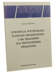 Koncepcja wychowania Floriana Znanieckiego i jej znaczenie dla współczesnej pedagogiki Dorota Jankowska [1996]