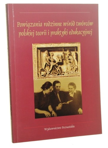 Powiązania rodzinne wśród twórców polskiej teorii i praktyki edukacyjnej pod red. Wiesława Jamrożka [2007]