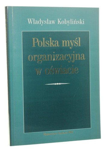Polska myśl organizacyjna w oświacie Kierunki i koncepcje Władysław Kobyliński [AUTOGRAF / 2000]