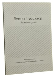 Sztuka i edukacja Sztuki muzyczne red. Anny Boguszewskiej i Barbary Niścior [Wydział Artystyczny Uniwersytet Marii Curie-Skłodowskiej / 2015]