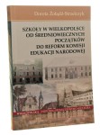 Szkoły w Wielkopolsce Od średniowiecznych początków do reform Komisji Edukacji Narodowej Dorota Żołądź-Strzelczyk [AUTOGRAF / 2010]