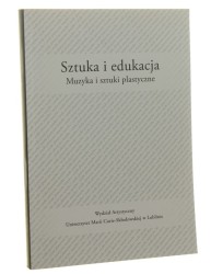 Sztuka i edukacja Muzyka i sztuki plastyczne red. Anny Boguszewskiej i Barbary Niścior [Wydział Artystyczny Uniwersytet Marii Curie-Skłodowskiej / 2015]