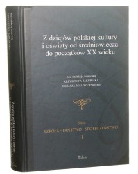 Z dziejów polskiej kultury i oświaty od średniowiecza do początków XX wieku pod red. nauk. Krzysztofa Jakubiaka, Tomasza Maliszewskiego [Szkoła, Państwo, Społeczeństwo / 2010]
