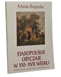 Staropolskie obyczaje w XVI-XVII wieku Bogucka Maria [1994] 