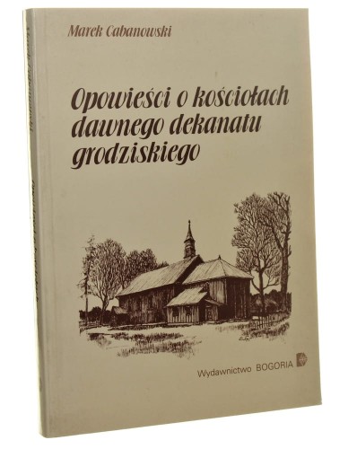 Opowieści o kościołach dawnego dekanatu grodziskie Marek Cabanowski rys. Grzegorz Witkowski [1996]