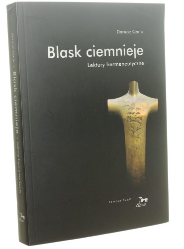 Blask ciemnieje Lektury hermeneutyczne Dariusz Czaja (Tempus Fugit) (2022)