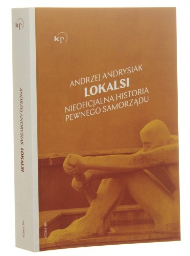 Lokalsi Nieoficjalna historia pewnego samorządu Andrzej Andrysiak [Nie-Fikcja / 2022]