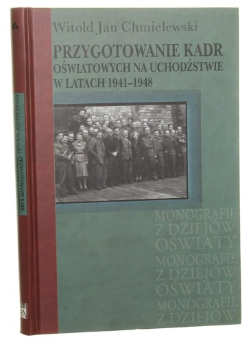 Przygotowanie kadr oświatowych na uchodźstwie w latach 1941-1948 Jan Witold Chmielewski [AUTOGRAF / 2013]