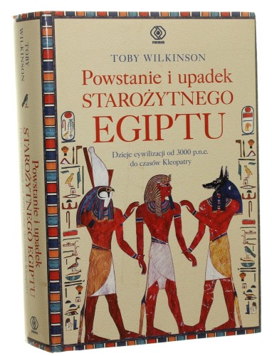 Powstanie i upadek starożytnego Egiptu Dzieje cywilizacji od 3000 p.n.e. do czasów Kleopatry Toby Wilkinson (2021)