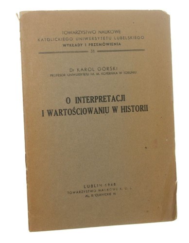 O interpretacji i wartościowaniu w historii Karol Górski (Wykłady i Przemówienia - Towarzystwo Naukowe Katolickiego Uniwersytetu Lubelskiego) (1948)