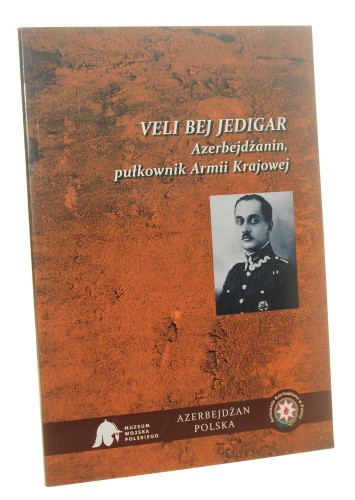 Veli bej Jedigar Azerbejdżanin, pułkownik Armii Krajowej [autor wyboru i dokumentacji materiałów archiwalnych: Samir Rzayev] (2015)