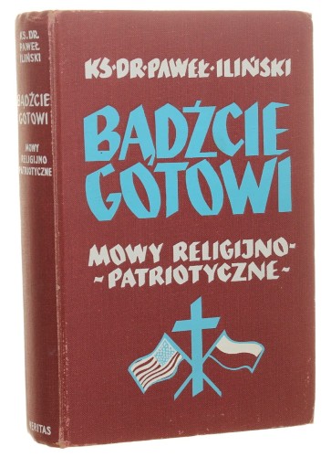 Bądźcie gotowi Mowy patriotyczno-religijne ku czci tysiąclecia chrztu Polski 966-1966 Paweł Iliński (Londyn / 1966)