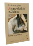 O mazowieckim rzeźbiarzu Refleksje antropologiczne Jakub Kopczyński (MAK Mazowiecka Akademia Książki) (2008)