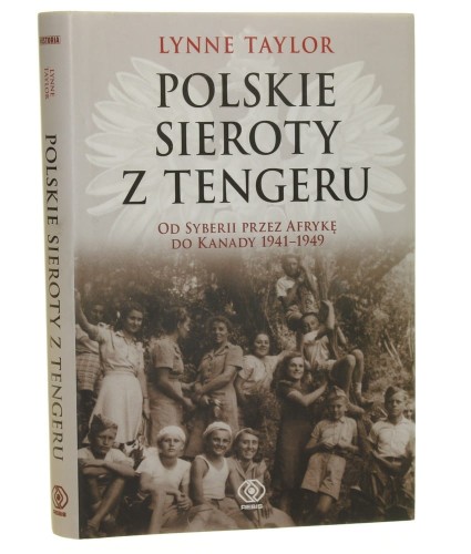 Polskie sieroty z Tengeru Od Syberii przez Afrykę do Kanady 1941-1949 Taylor Lynne [2010]
