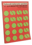 Podręcznik traktorzysty-operatora cz. I-II Ciągniki rolnicze, Maszyny rolnicze J. Mazur, Z. Stolarczyk, A. Krupa, K. Sokołowski [1985-1986]