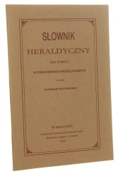 Słownik heraldyczny dla pomocy w poszukiwaniach archeologicznych ułożył Stanisław Krzyżanowski [reprint 1870 - 1991]