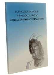 Funkcje karnawału we współczesnym społeczeństwie chorwackim Red. Maciej Falski, Marzena Maciulewicz, Tomasz Rawski (2011)