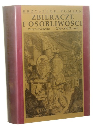 Zbieracze i osobliwości Paryż-Wenecja XVI-XVIII wiek Pomian Krzysztof [2001]