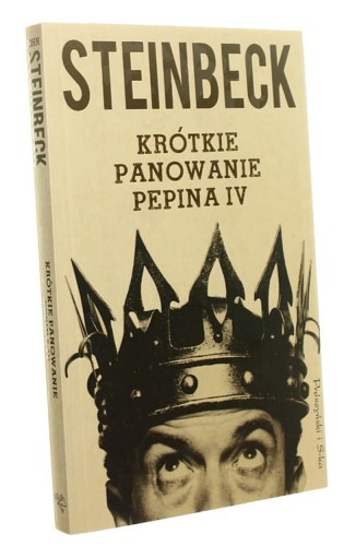 Krótkie panowanie Pepina IV John Steinbeck przeł. Danuta Dowjat, Anna Maria Nowak (2015)