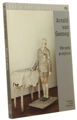 Obrzędy przejścia Systematyczne studium ceremonii O bramie i progu [...] i o wielu innych rzeczach Arnold van Gennep (Seria Antropologiczna) (2006)