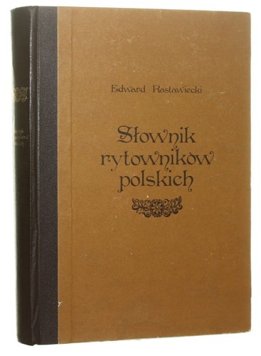 Słownik rytowników polskich tudzież obcych w Polsce osiadłych lub czasowo w niej pracujących Edward Rastawiecki (1886-reprint-1980)