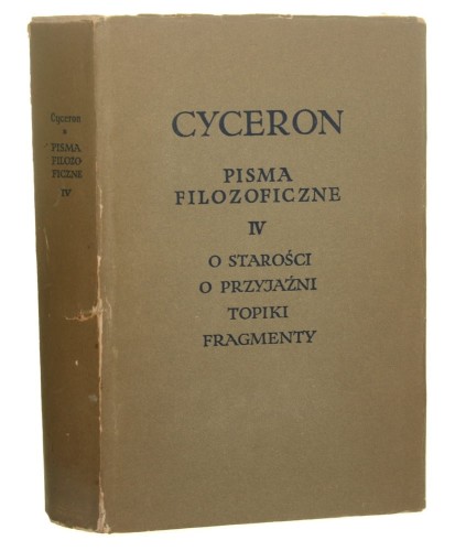 Pisma filozoficzne t. IV O starości. O przyjaźni. Topiki. Fragmenty Cyceron (Marcus Tullius Cicero)[Biblioteka Klasyków Filozofii / 1963]