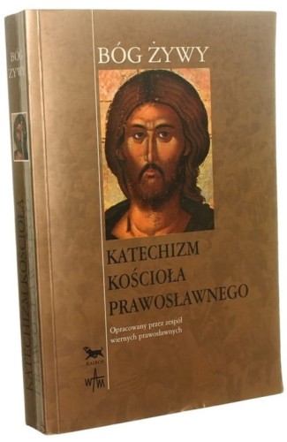 Bóg żywy Katechizm Kościoła Prawosławnego Oprac. przez zespół wiernych prawosławnych [red. merytoryczna, dobór materiału ikonograficznego Henryk Paprocki ; tł. Agnieszka Kuryś et al.] (2001)