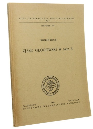 Zjazd głogowski w 1462 r. Roman Heck (Acta Universitatis Wratislaviensis) (1962)