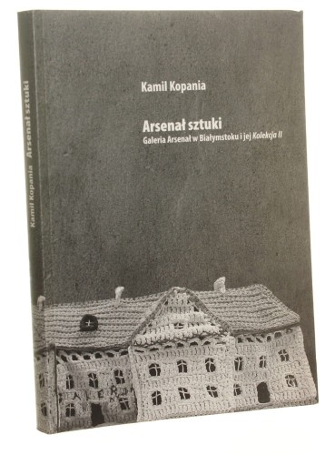 Arsenał sztuki Galeria Arsenał w Białymstoku i jej Kolekcja II Kamil Kopania (2006)