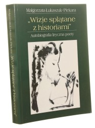 Wizje splątane z historiami Autobiografia liryczna poety Małgorzata Łukaszuk-Piekara (2000)  