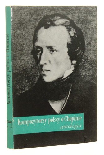 Kompozytorzy polscy o Fryderyku Chopinie Antologia Zredagował i wstępem opatrzył Mieczysław Tomaszewski (1980)