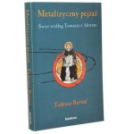 Metafizyczny pejzaż Świat według Tomasza z Akwinu Tadeusz Bartoś [2006]