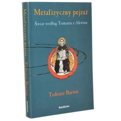 Metafizyczny pejzaż Świat według Tomasza z Akwinu Tadeusz Bartoś [AUTOGRAF / 2006]