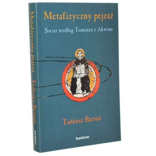 Metafizyczny pejzaż Świat według Tomasza z Akwinu Tadeusz Bartoś [2006]