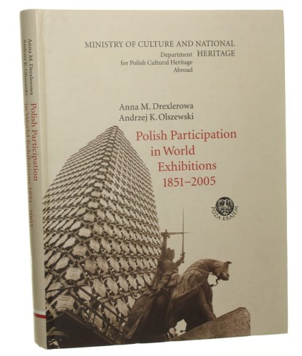 Polish Participation in World Exhibitions 1851-2005 Drexlerowa Anna M., Olszewski Andrzej K. [2008]