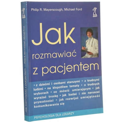 Jak rozmawiać z pacjentem Philip R. Myerscough, Michael Ford [Psychologia dla Lekarzy / 2001]
