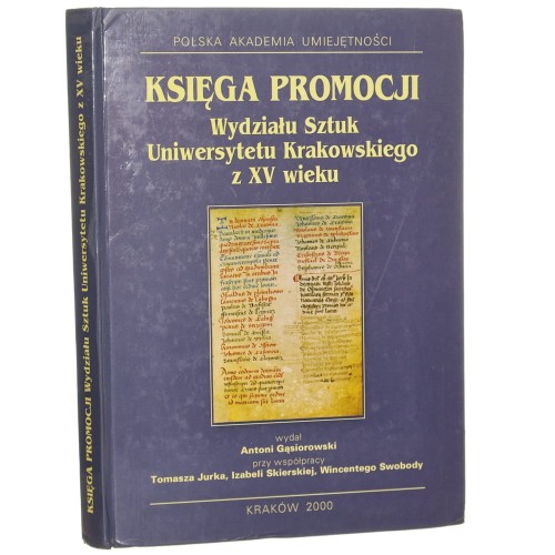 Księga promocji Wydziału Sztuk Uniwersytetu Krakowskiego z XV wieku wyd. Antoni Gąsiorowski [2000]