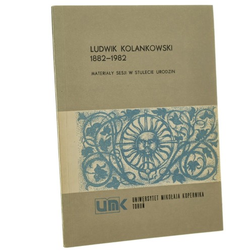 Ludwik Kolankowski 1882-1982 Materiały sesji w stulecie urodzin red. Andrzej Tomczak [Rozprawy - Uniwersytet Mikołaja Kopernika / 1983]