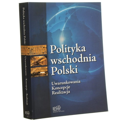 Polityka wschodnia Polski Uwarunkowania Koncepcje Realizacja red. Andrzej Gil Tomasz Kapuśniak [2009]