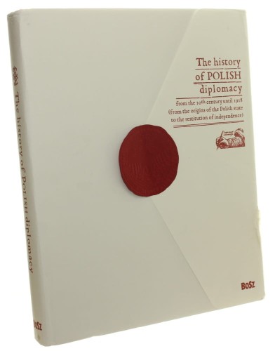 The history of Polish diplomacy from the 10th century until 1918 (from the origins of the Polish state to the restitution of indepedence) Marek K. Barański, Teresa Chynczewska-Hennel, Andrzej Szwarc [2010]