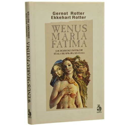 Wenus, Maria, Fatima [jak rozkosz zmysłów stała się sprawą szatana] Gernot Rotter, Ekkehart Rotter [1997]