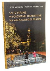 Salezjańskie wychowanie oratoryjne na warszawskiej Pradze Hanna Markiewicz, Kazimierz Misiaszek [autograf] (2021)