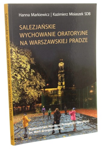 Salezjańskie wychowanie oratoryjne na warszawskiej Pradze Hanna Markiewicz, Kazimierz Misiaszek [autograf] (2021)