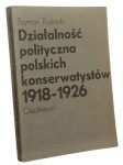 Działalność polityczna polskich konserwatystów 1918-1926 Szymon Rudnicki [1981]