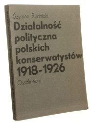 Działalność polityczna polskich konserwatystów 1918-1926 Szymon Rudnicki [1981]