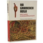 Na granicach Rosji budowanie imperium na stepie 1500-1800 Michael Khodarkovsky [Rodowody Cywilizacji / 2009]