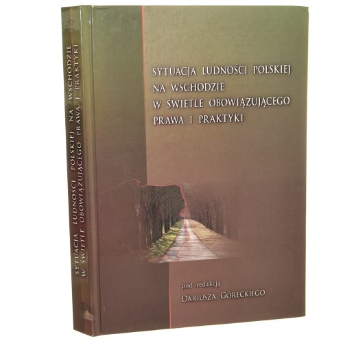 Sytuacja ludności polskiej na Wschodzie w świetle obowiązującego prawa i praktyki Pod red. Dariusza Góreckiego (2009)